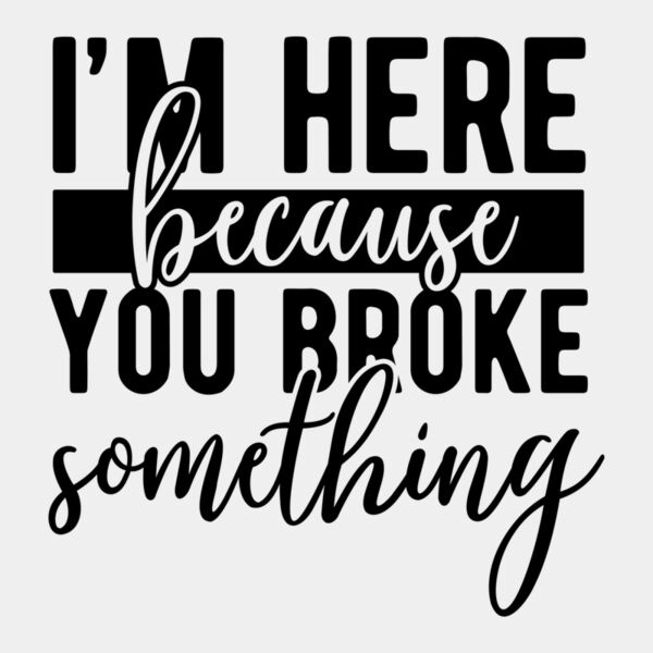 Im here because you broke something Thumbnail